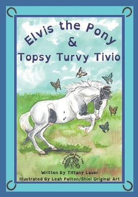 Elvis the Pony and Topsy Turvy Tivio by Patton, Leah