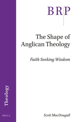 The Shape of Anglican Theology: Faith Seeking Wisdom by Macdougall, Scott