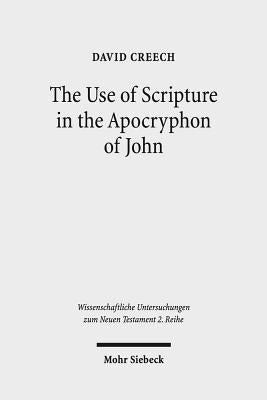 The Use of Scripture in the Apocryphon of John: A Diachronic Analysis of the Variant Versions by Creech, David