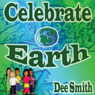 Celebrate Earth: Earth Picture Book for Children about Earth, Earth creatures, Earth protection and Earth features. by Smith, Dee