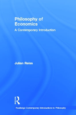 Philosophy of Economics: A Contemporary Introduction by Reiss, Julian