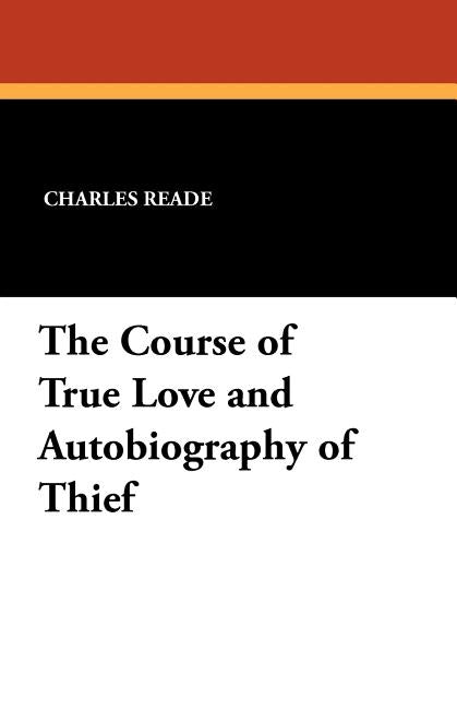 The Course of True Love and Autobiography of Thief by Reade, Charles