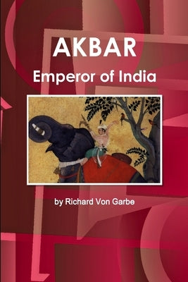 Akbar, Emperor of India by Von Garbe, Richard