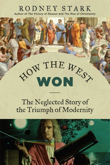 How the West Won: The Neglected Story of the Triumph of Modernity by Stark, Rodney