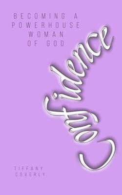 Confidence: Becoming a Powerhouse Woman of God by Coverly, Tiffany