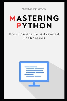 Mastering Python: From Basics to Advanced Techniques by Manuh, Yatendra Kumar Singh