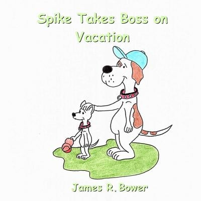 Spike Takes Boss on Vacation by Bower, James R.