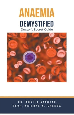Anaemia Demystified: Doctor's Secret Guide by Kashyap, Ankita
