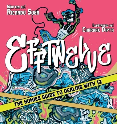 Efftwelve: THE HOMIES GUIDE TO DEALING WITH 12 (cops/police, illustrated, comic, know your rights, the ultimate guidebook, social by Sosa, Ricardo
