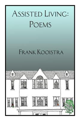 Assisted Living: Poems by Frank Kooistra by Kooistra, Frank