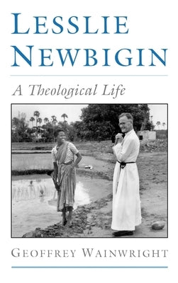 Lesslie Newbigin: A Theological Life by Wainwright, Geoffrey
