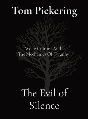 The Evil of Silence: Woke Culture And The Mechanics Of Tyranny by Pickering, Tom A.