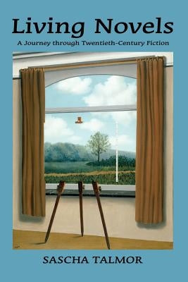 Living Novels: A Journey Through Twentieth-Century Fiction by Talmor, Sascha