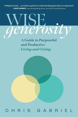 Wisegenerosity: A Guide for Purposeful and Practical Living and Giving by Gabriel, Christopher