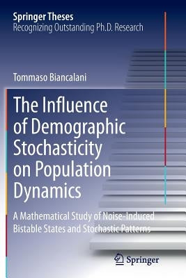 The Influence of Demographic Stochasticity on Population Dynamics: A Mathematical Study of Noise-Induced Bistable States and Stochastic Patterns by Biancalani, Tommaso