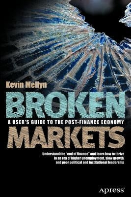 Broken Markets: A User's Guide to the Post-Finance Economy by Mellyn, Kevin