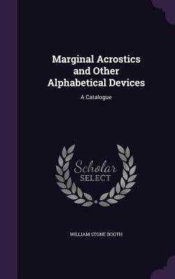 Marginal Acrostics and Other Alphabetical Devices: A Catalogue by Booth, William Stone