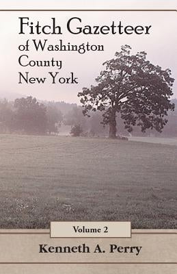 Fitch Gazetteer of Washington County, New York, Volume 2 by Perry, Kenneth A.