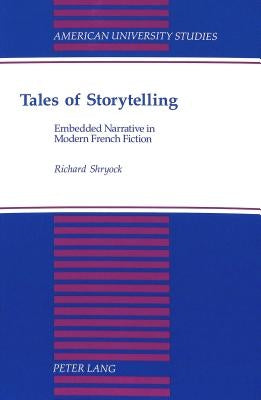 Tales of Storytelling: Embedded Narrative in Modern French Fiction by Shryock, Richard
