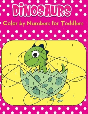 dinosaurs Color by Numbers for Toddlers: An Amazing Dinosaurs Themed Coloring Activity Book For Kids & Toddlers, Present for Preschoolers, Kids and Bi by Kid Press, Jane
