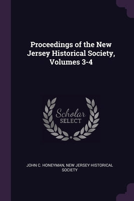 Proceedings of the New Jersey Historical Society, Volumes 3-4 by Honeyman, John C.