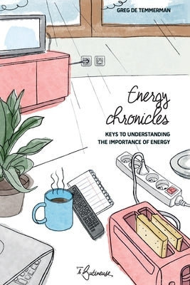 Energy Chronicles: Keys to understanding the importance of energy by de Temmerman, Greg