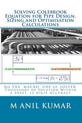 Solving Colebrook Equation for Pipe Design, Sizing and Optimisation Calculations: Solve Within Excel Worksheet - No VBA, MACRO, UDF of SOLVER by Kumar, M. Anil