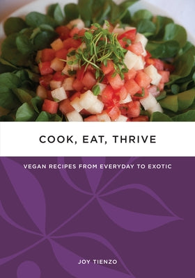 Cook, Eat, Thrive: Vegan Recipes from Everyday to Exotic by Tienzo, Joy