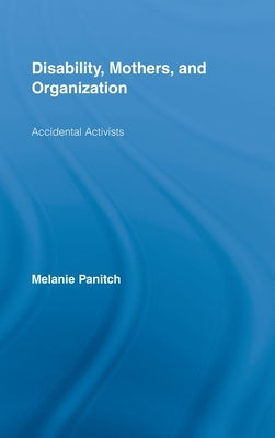 Disability, Mothers, and Organization: Accidental Activists by Panitch, Melanie