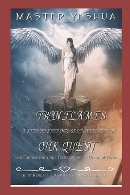 Twin Flames: A Step By Step into Self Realization OUR QUEST: Our Twin Flames Journey of Transcendence: Union of Three by Sathyananda Ji, Deborah