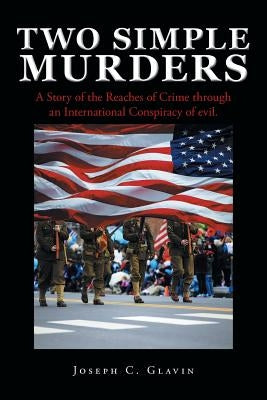 Two Simple Murders: A Story of the Reaches of Crime through an International Conspiracy of evil. by Glavin, Joseph C.