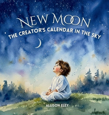 New Moon: The Creator's Calendar in the Sky by Eley, Allison
