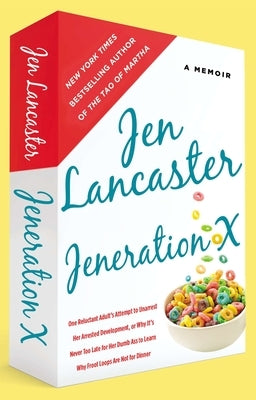 Jeneration X: One Reluctant Adult's Attempt to Unarrest Her Arrested Development; Or, Why It's Never Too Late for Her Dumb Ass to Learn Why Froot Loop by Lancaster, Jen
