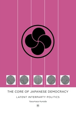 The Core of Japanese Democracy: Latent Interparty Politics by Kuroda, Y.