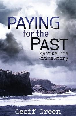 Paying for the Past: My true life crime story by Green, Geoff