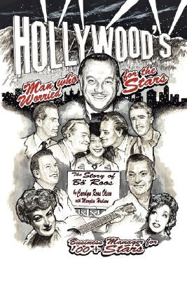 Hollywood's Man Who Worried for the Stars: The Story of B Roos by Olsen, Carolyn Roos