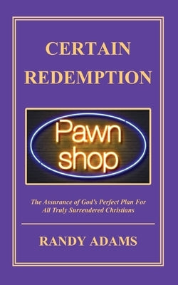 Certain Redemption: The Assurance of God's Perfect Plan For All Truly Surrendered Christian by Adams, Randy