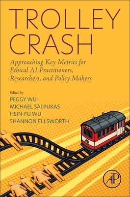 Trolley Crash: Approaching Key Metrics for Ethical AI Practitioners, Researchers, and Policy Makers by Wu, Peggy