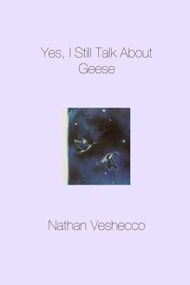 Yes, I Still Talk About Geese by Veshecco, Nathan