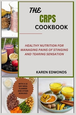 The Crps Cookbook: Healthy Nutrition for Managing Pains of Stinging and Tearing Sensation by Edmonds, Karen