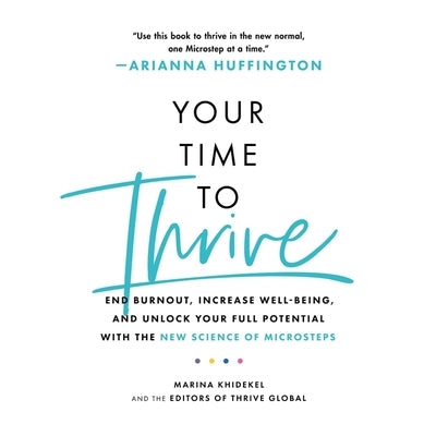 Your Time to Thrive: End Burnout, Increase Well-Being, and Unlock Your Full Potential with the New Science of Microsteps by Khidekel, Marina