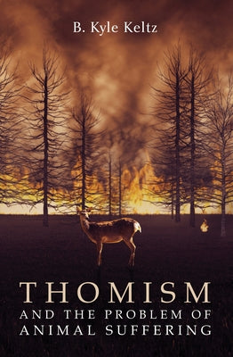 Thomism and the Problem of Animal Suffering by Keltz, B. Kyle
