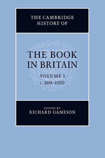 The Cambridge History of the Book in Britain: Volume 1, C.400-1100 by Gameson, Richard