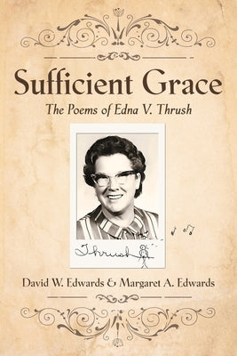 Sufficient Grace: The Poems of Edna V. Thrush by Edwards, David W.