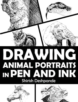 Drawing Animal Portraits in Pen and Ink: Learn to Draw Lively Portraits of Your Favorite Animals in 20 Step-by-step Exercises by Deshpande, Shirish