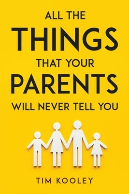 All the Things That Your Parents Will Never Tell You by Tim Kooley