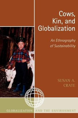 Cows, Kin, and Globalization: An Ethnography of Sustainability by Crate, Susan Alexandra
