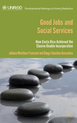 Good Jobs and Social Services: How Costa Rica Achieved the Elusive Double Incorporation by Ancochea, D. Sánchez