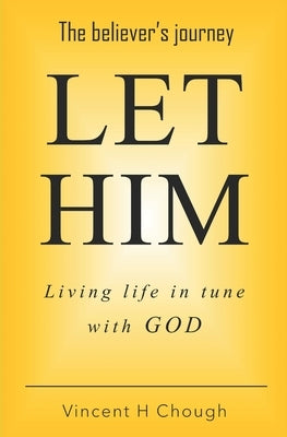Let Him: Living life in tune with God by Chough, Vincent H.
