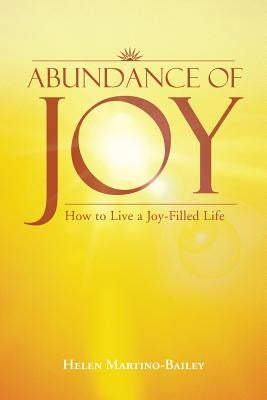 Abundance of Joy: How to Live a Joy-Filled Life by Martino-Bailey, Helen